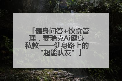 健身问答+饮食管理，麦瑞克Ai健身私教——健身路上的“超能队友”