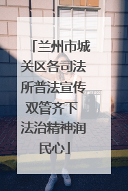兰州市城关区各司法所普法宣传双管齐下 法治精神润民心