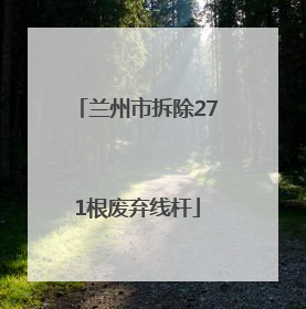 兰州市拆除271根废弃线杆