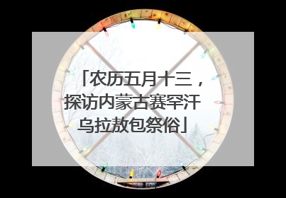 农历五月十三，探访内蒙古赛罕汗乌拉敖包祭俗