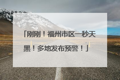 刚刚！福州市区一秒天黑！多地发布预警！