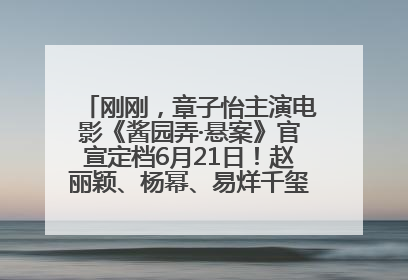 刚刚，章子怡主演电影《酱园弄·悬案》官宣定档6月21日！赵丽颖、杨幂、易烊千玺等角色海报曝光