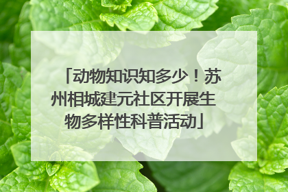 动物知识知多少!苏州相城建元社区开展生物多样性科普活动