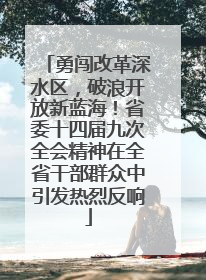 勇闯改革深水区，破浪开放新蓝海！省委十四届九次全会精神在全省干部群众中引发热烈反响