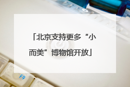 北京支持更多“小而美”博物馆开放