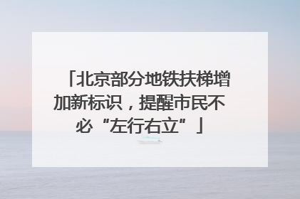 北京部分地铁扶梯增加新标识，提醒市民不必“左行右立”