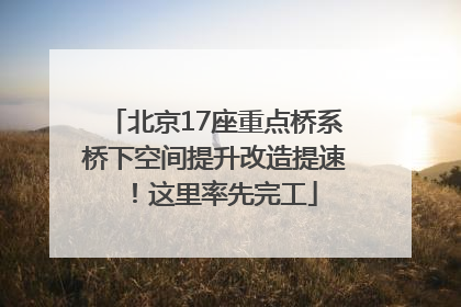 北京17座重点桥系桥下空间提升改造提速！这里率先完工