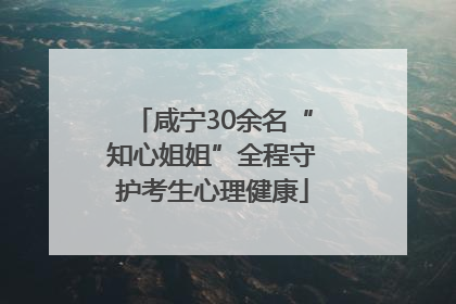 咸宁30余名“知心姐姐”全程守护考生心理健康