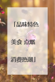 品味特色美食 点燃消费热潮