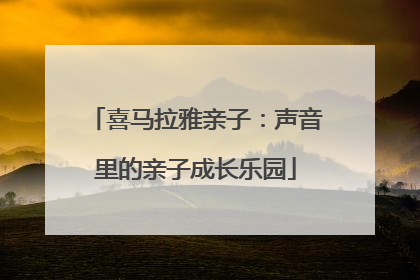 喜马拉雅亲子：声音里的亲子成长乐园