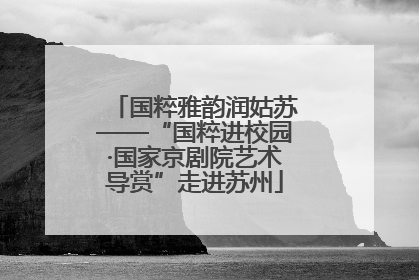 国粹雅韵润姑苏——“国粹进校园·国家京剧院艺术导赏”走进苏州