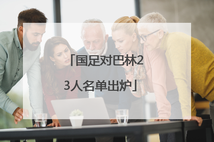 国足对巴林23人名单出炉
