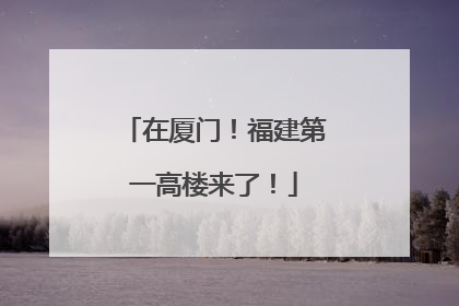 在厦门！福建第一高楼来了！