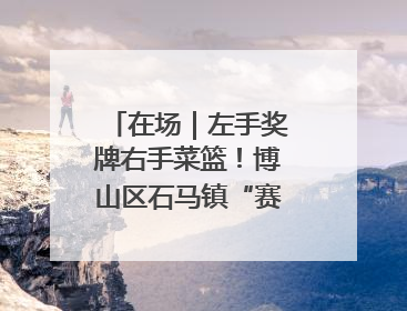 在场｜左手奖牌右手菜篮！博山区石马镇“赛事+市集”引燃周末经济