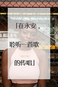 在永安，聆听一首歌的传唱
