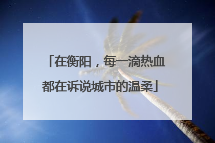 在衡阳，每一滴热血都在诉说城市的温柔
