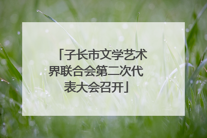 子长市文学艺术界联合会第二次代表大会召开
