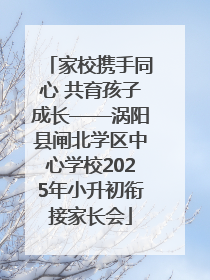 家校携手同心 共育孩子成长——涡阳县闸北学区中心学校2025年小升初衔接家长会