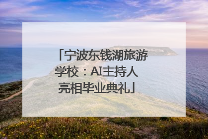 宁波东钱湖旅游学校：AI主持人亮相毕业典礼