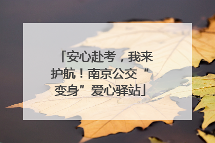 安心赴考，我来护航！南京公交“变身”爱心驿站