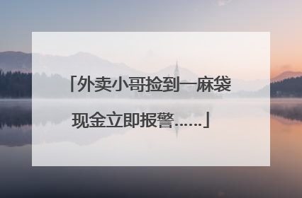 外卖小哥捡到一麻袋现金立即报警……