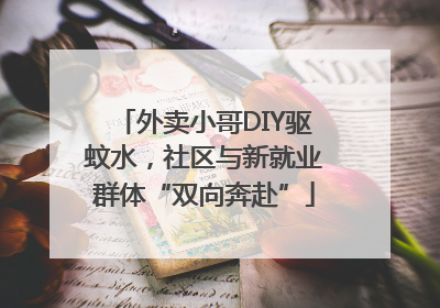 外卖小哥DIY驱蚊水，社区与新就业群体“双向奔赴”