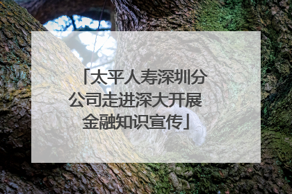 太平人寿深圳分公司走进深大开展金融知识宣传