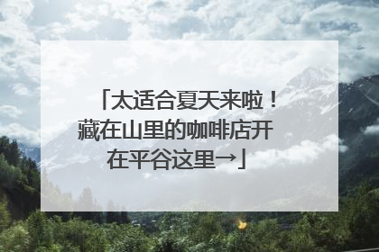 太适合夏天来啦！藏在山里的咖啡店开在平谷这里→