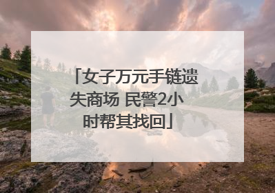 女子万元手链遗失商场 民警2小时帮其找回