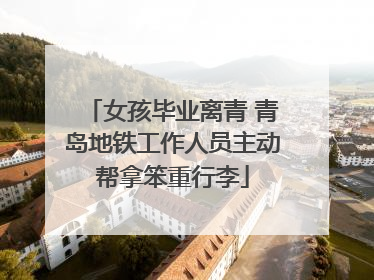 女孩毕业离青 青岛地铁工作人员主动帮拿笨重行李