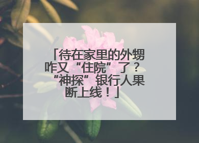 待在家里的外甥咋又“住院”了？“神探”银行人果断上线！