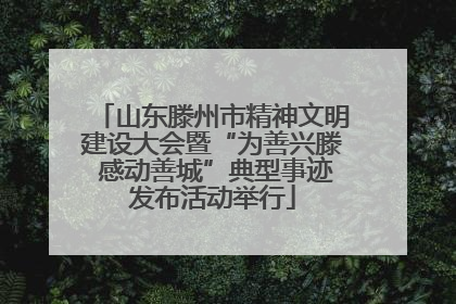 山东滕州市精神文明建设大会暨“为善兴滕 感动善城”典型事迹发布活动举行