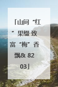 山间“红”果缀 致富“梅”香飘& 8203
