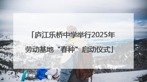 庐江乐桥中学举行2025年劳动基地“春种”启动仪式