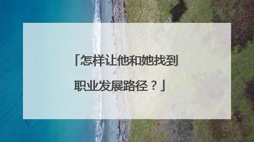 怎样让他和她找到职业发展路径？