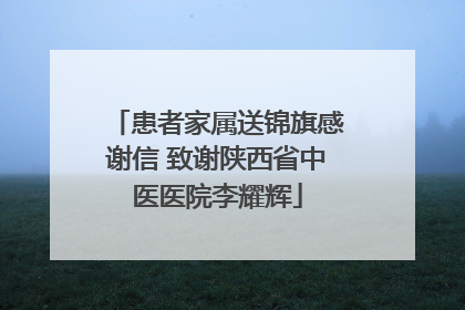 患者家属送锦旗感谢信 致谢陕西省中医医院李耀辉