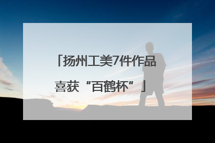 扬州工美7件作品喜获“百鹤杯”