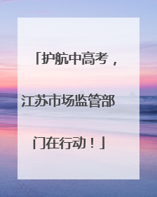 护航中高考，江苏市场监管部门在行动！