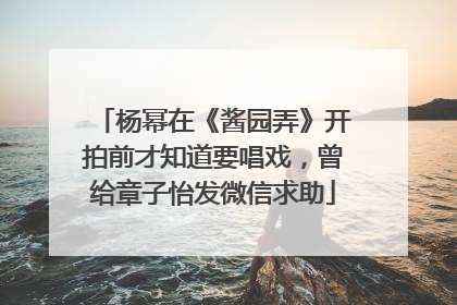 杨幂在《酱园弄》开拍前才知道要唱戏，曾给章子怡发微信求助