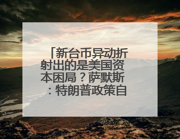 新台币异动折射出的是美国资本困局？萨默斯：特朗普政策自相矛盾！