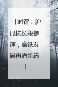 时评：沪昆杭长段提速，高铁发展再谱新篇