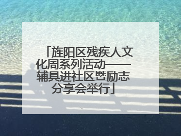 旌阳区残疾人文化周系列活动——辅具进社区暨励志分享会举行