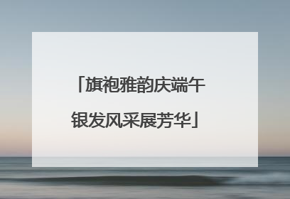 旗袍雅韵庆端午 银发风采展芳华