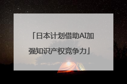 日本计划借助AI加强知识产权竞争力