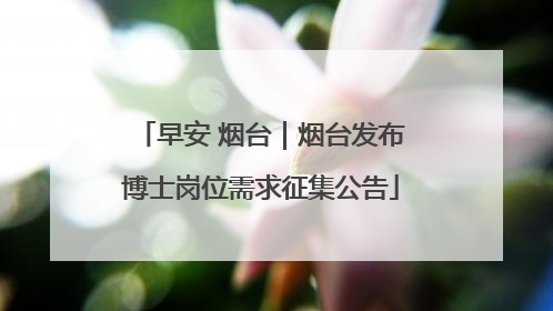 早安 烟台｜烟台发布博士岗位需求征集公告