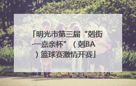 明光市第三届“剋街·一嘉亲杯”（剋BA）篮球赛激情开赛