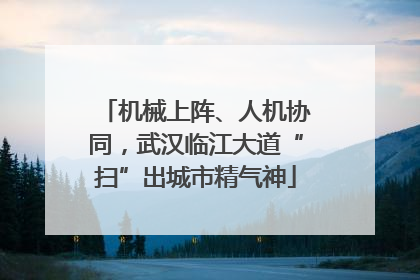 机械上阵、人机协同，武汉临江大道“扫”出城市精气神