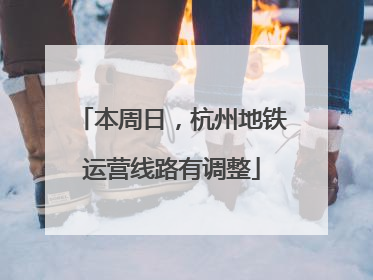本周日，杭州地铁运营线路有调整