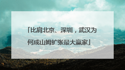比肩北京、深圳，武汉为何成山姆扩张最大赢家