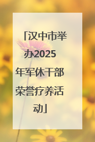 汉中市举办2025年军休干部荣誉疗养活动